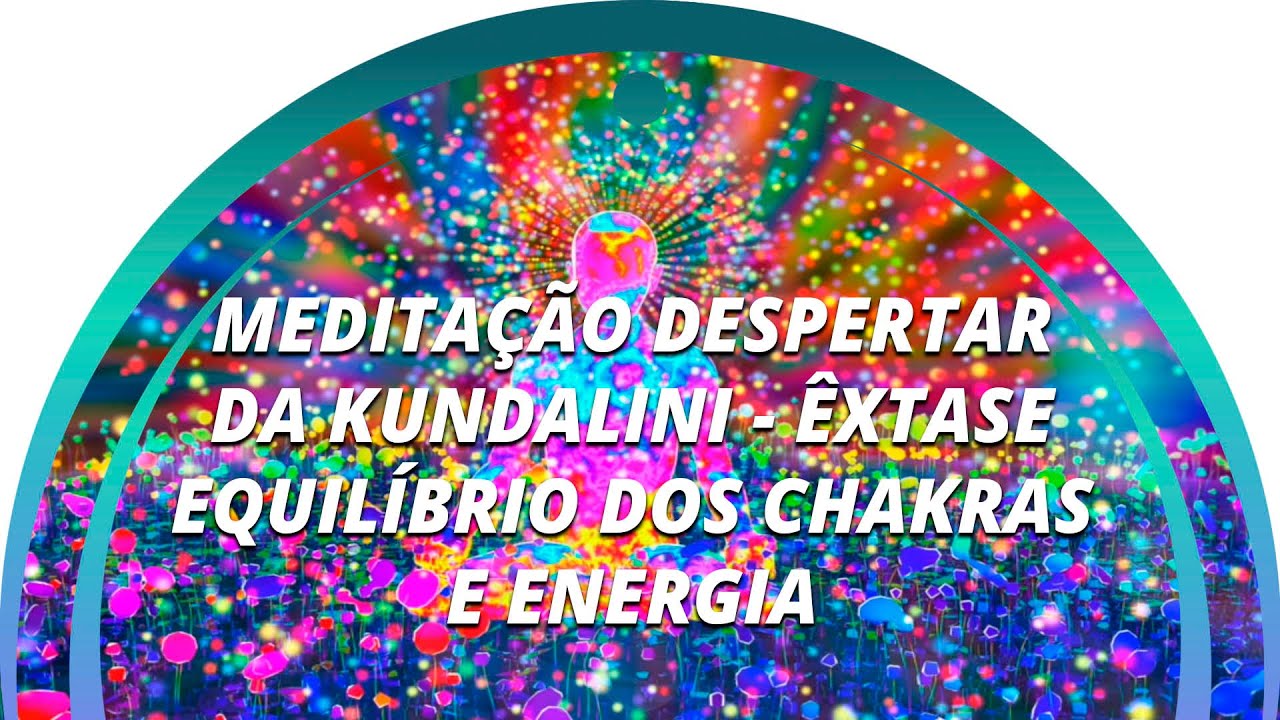 MEDITAÇÃO DESPERTAR DA KUNDALINI - ÊXTASE - EQUILÍBRIO DOS CHAKRAS E ENERGIA - 528HZ E 963HZ