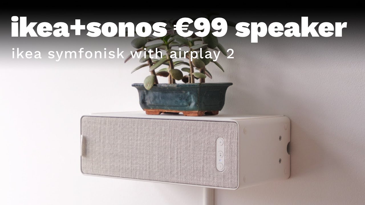 IKEA Symfonisk — Sonos & AirPlay 2 speaker for €99!