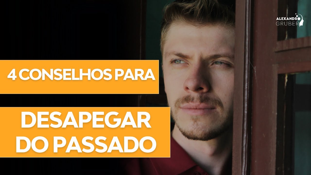 4 CONSELHOS PARA DESAPEGAR DO PASSADO I Alexandro Gruber