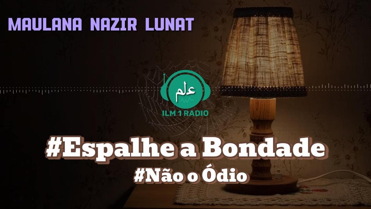 Espalhe bondade e N&atilde;o o &Oacute;dio - Maulana Nazir Lunat