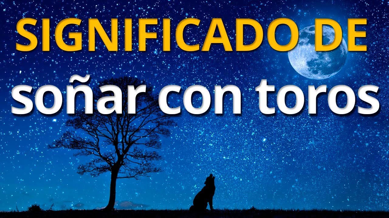 Qu&eacute; significa so&ntilde;ar con toros 💤 Interpretaci&oacute;n de los Sue&ntilde;os