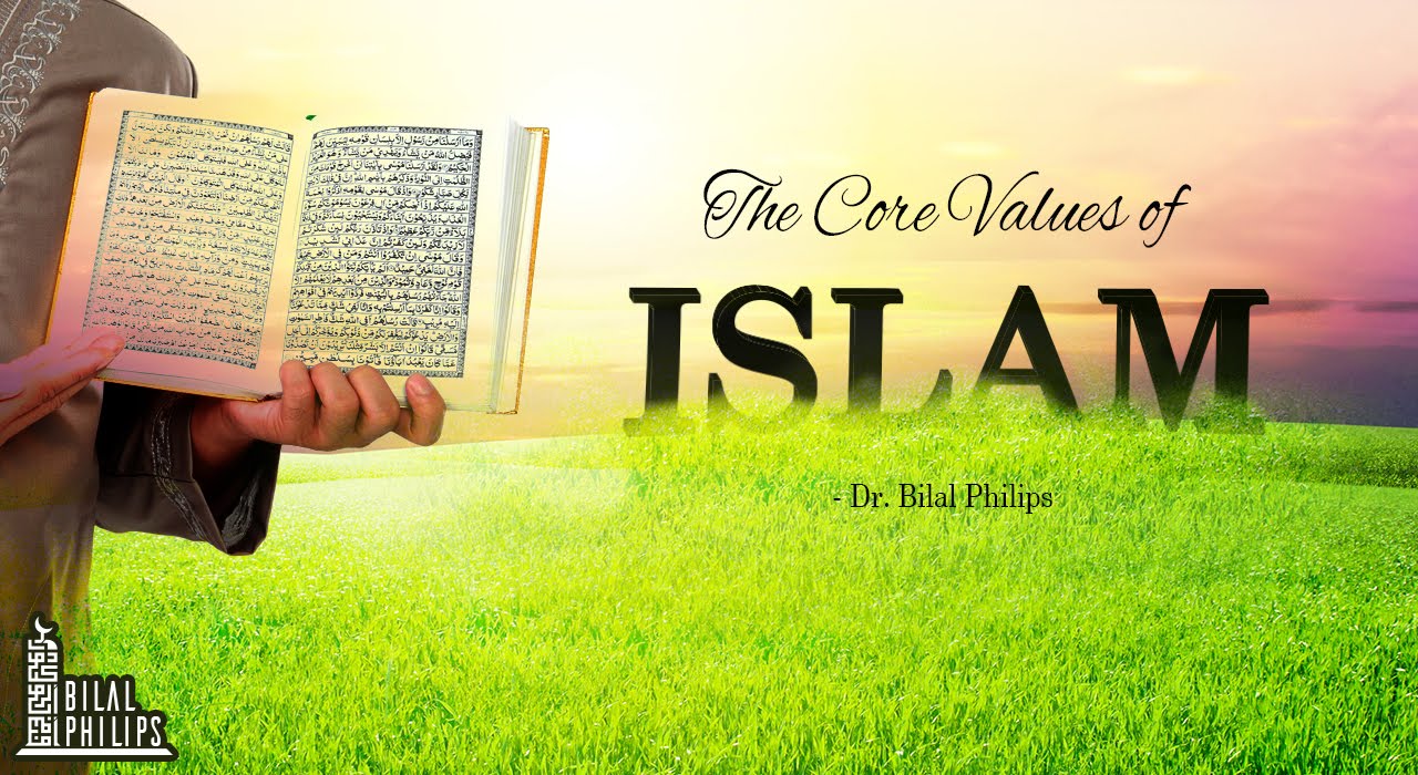 The Core Values of Islam - Dr. Bilal Philips