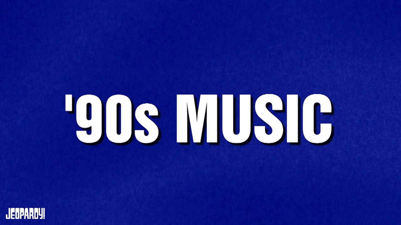 90s Music | Category | JEOPARDY!