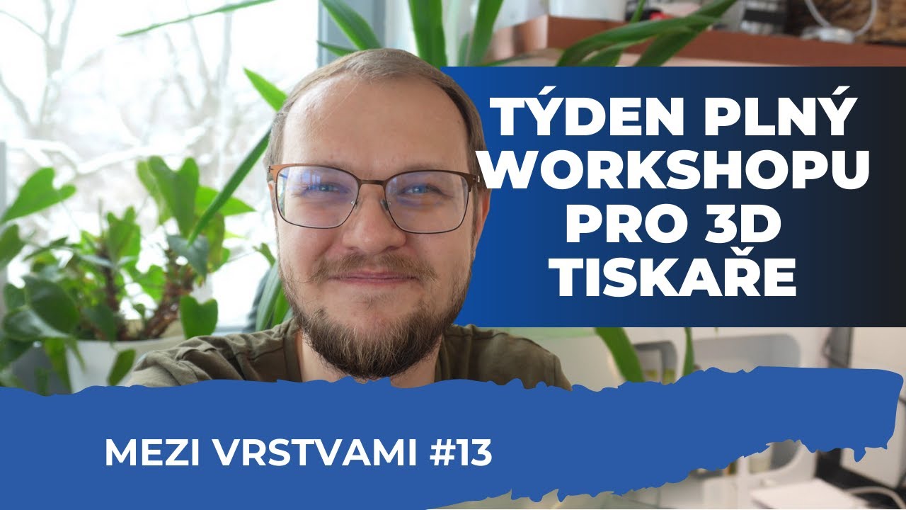 Mezi vrstvami #13 - Týden plný workshopu pro 3D tiskaře | vlog ze zákulisí 3D tisku