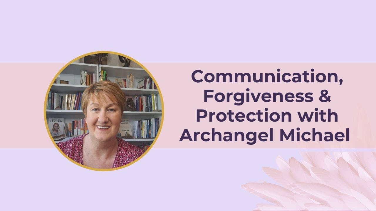 Communication, Forgiveness & Protection with Archangel Michael