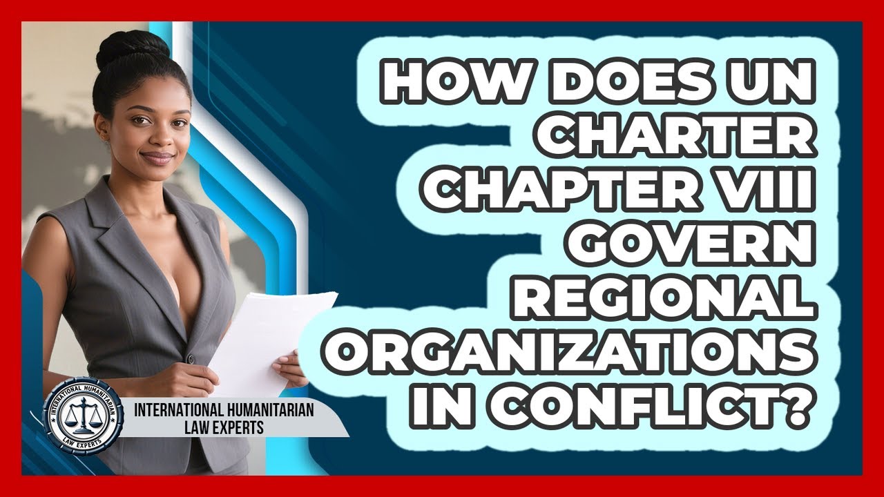 How Does UN Charter Chapter VIII Govern Regional Organizations In Conflict?
