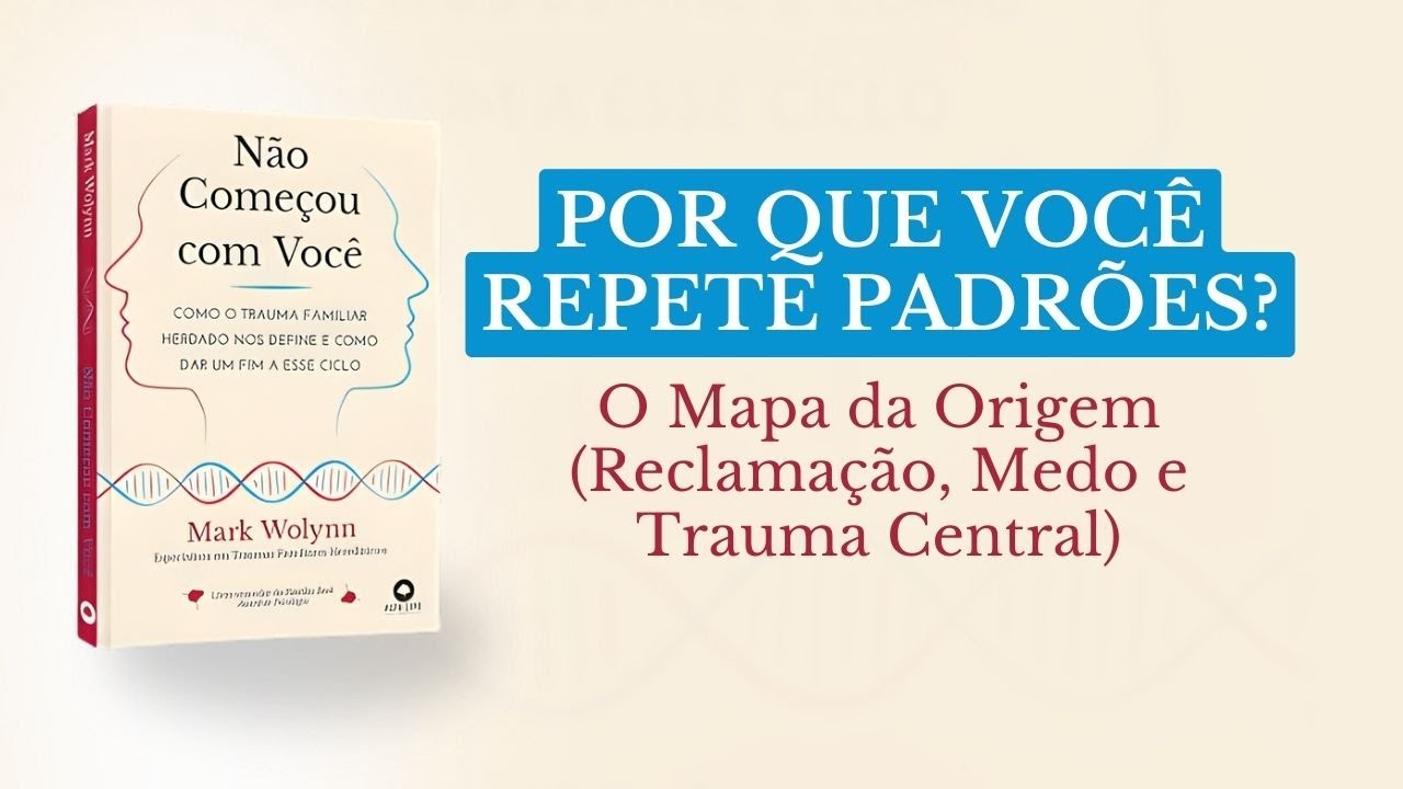 Por Que Você Repete Padrões? O Mapa da Origem (Reclamação, Medo e Trauma Central)