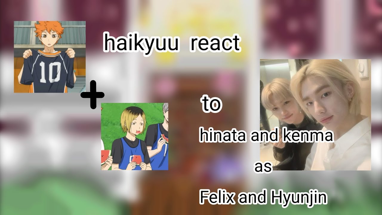 Haikyuu react to hinata and kenma as Felix and Hyunjin//W.I.P//
