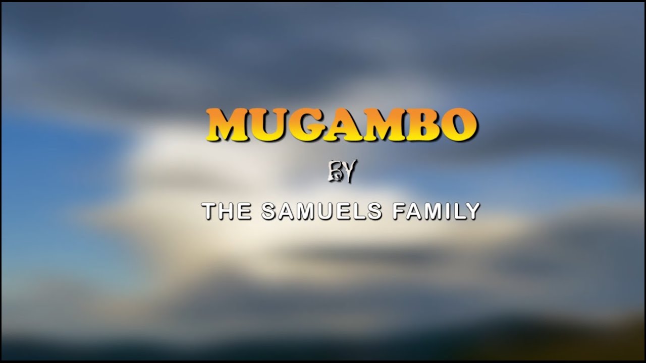 MUGAMBO (OFFICIAL VIDEO) - THE SAMUELS FAMILY (SMS  'SKIZA 6981481' TO 811 FOR SKIZA TUNE)