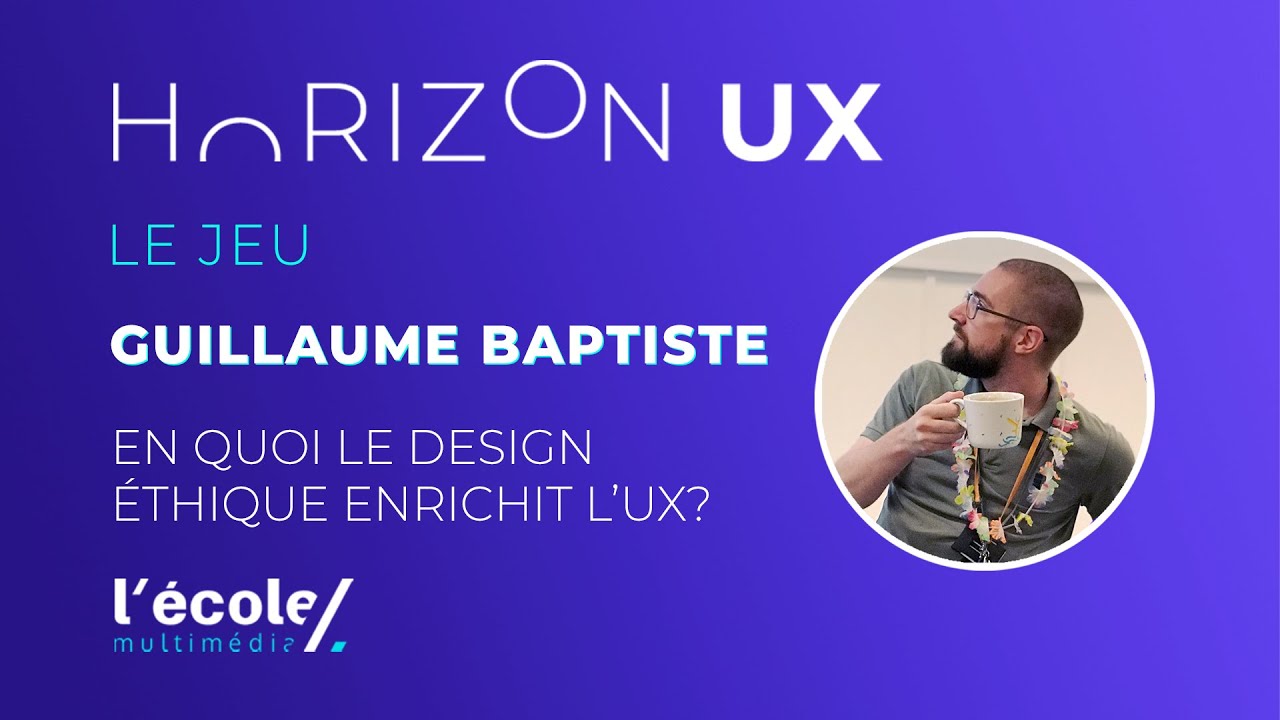 #HorizonUX - Guillaume Baptiste - En quoi le design éthique enrichit l’UX?