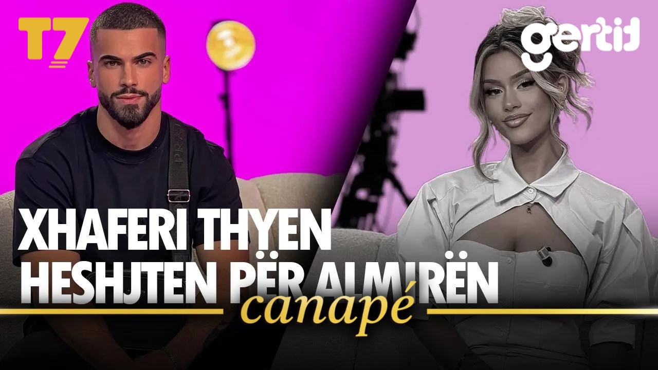 Xhaferi flet për Almirën -Ka rrejt ajo-, shokon se cila vajzë i mbeti pikë | Canapé | T7