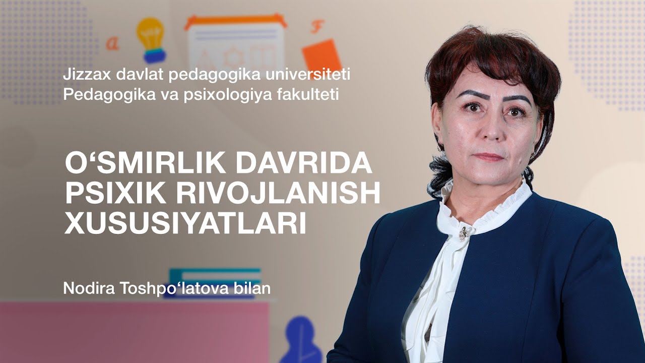 Nodira Toshpo’latova. 5-Mavzu: O‘SMIRLIK DAVRIDA PSIXIK RIVOJLANISH XUSUSIYATLARI