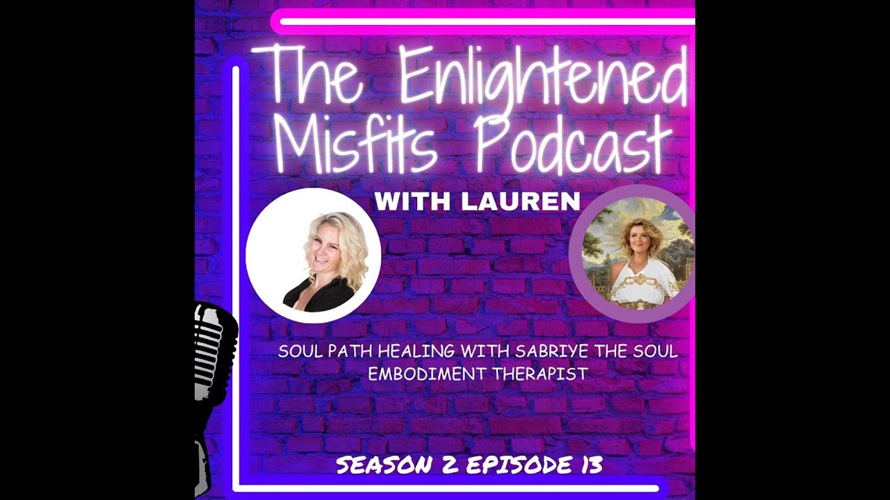 S2E13: Soul Path Healing with Sabriye the Soul Embodiment Therapist