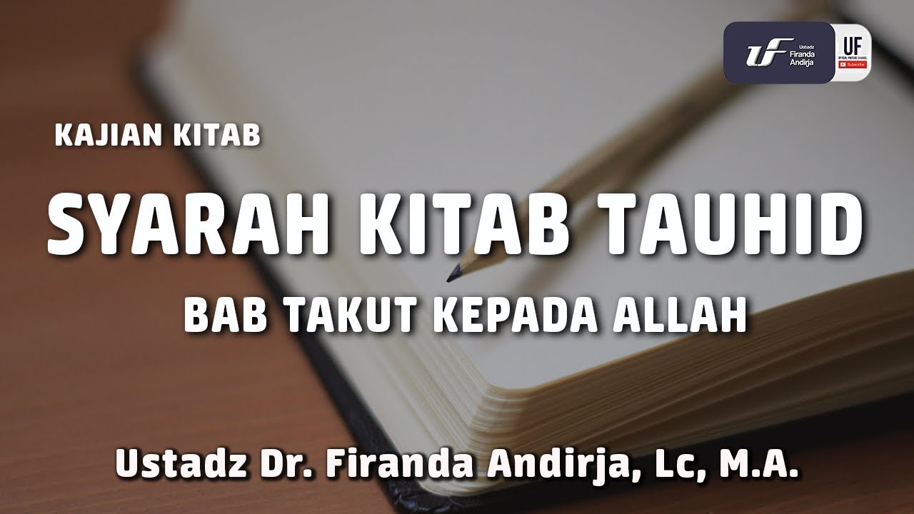 Syarah Kitab Tauhid Bab Takut kepada Allah - Ustadz Dr. Firanda Andirja, M.A.
