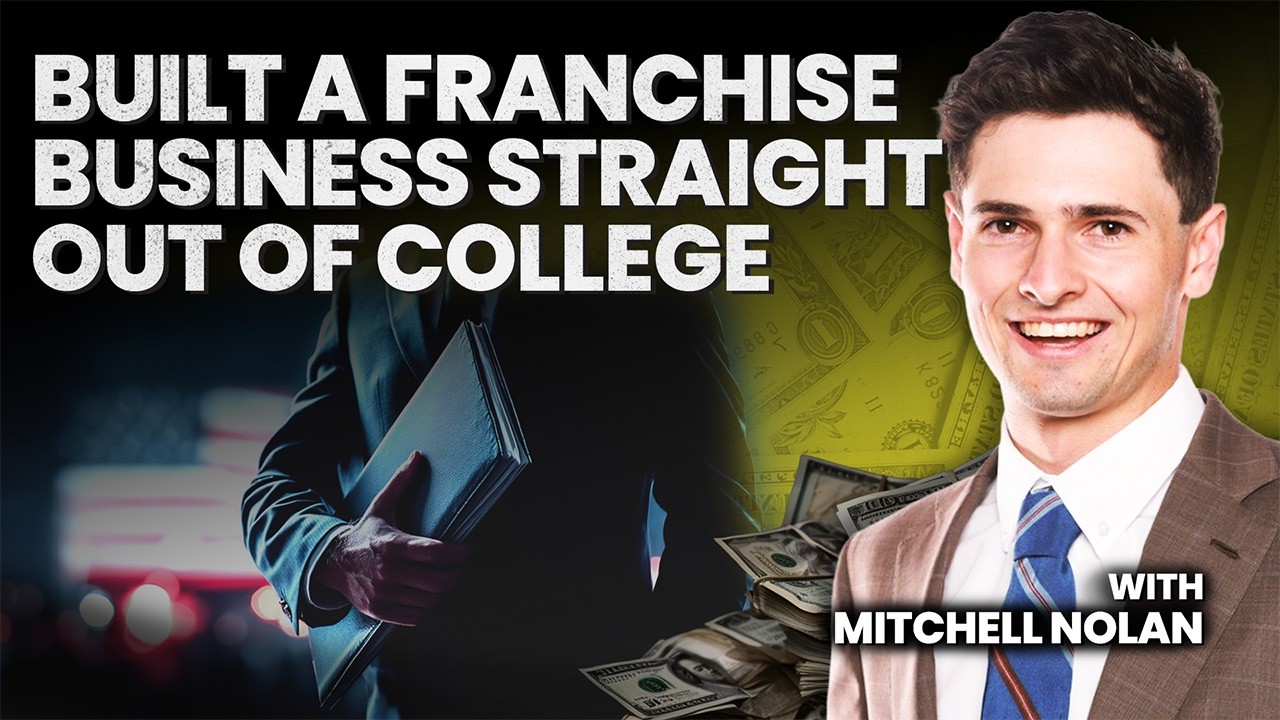Built a Franchise Business Straight Out of College - With Mitchell Nolan