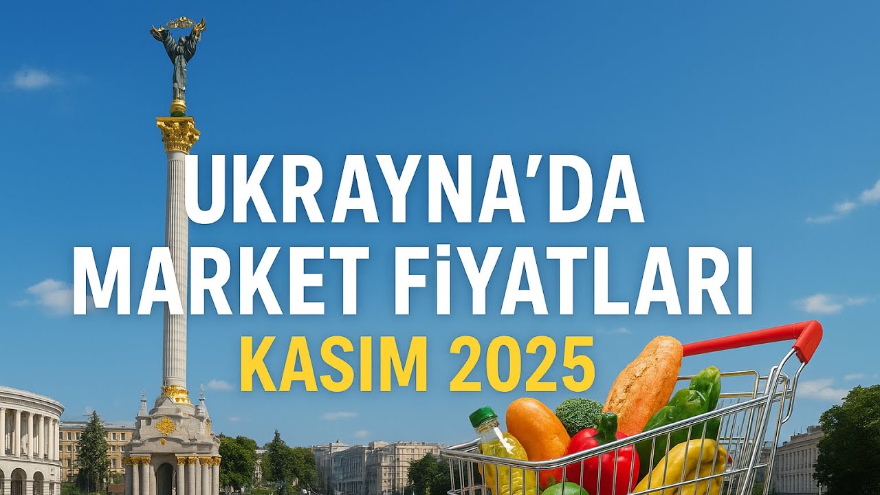 Ukrayna&rsquo;da G&uuml;ncel Market Fiyatları (Kasım 2025)