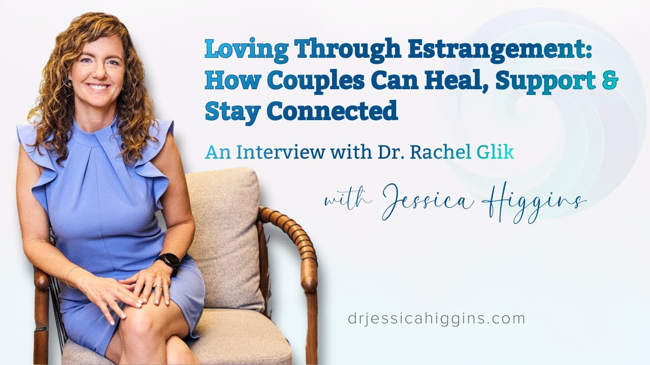 Loving Through Estrangement: How Couples Can Heal, Support & Stay Connected with Dr. Rachel Glik