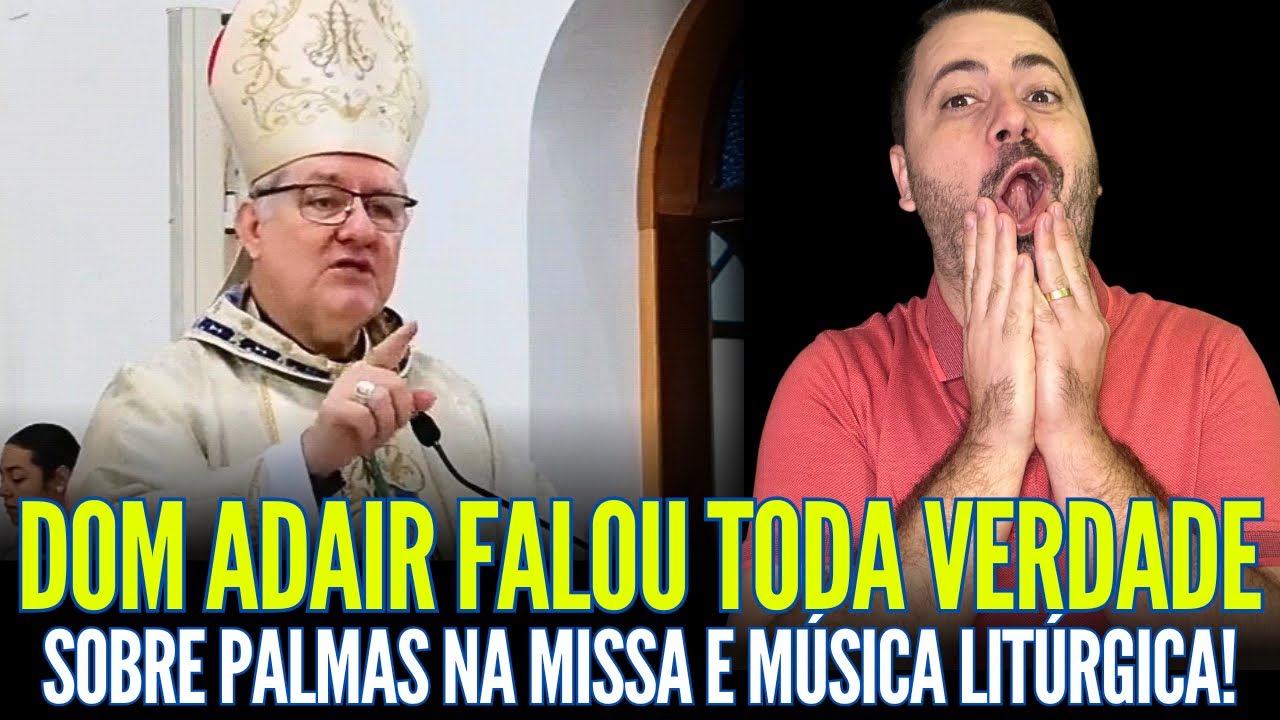 DOM ADAIR FALOU TODA VERDADE SOBRE PALMAS NA MISSA E MUSICA LITÚRGICA!