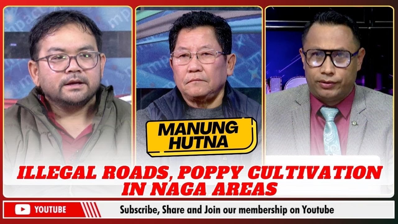 ILLEGAL ROADS, POPPY CULTIVATION IN NAGA AREAS    | 21 JAN 2026