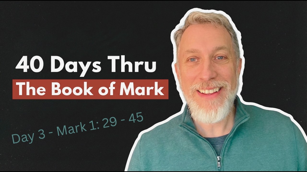 40 Days Thru The Book of Mark - Day 3 - Mark 1:29 - 45