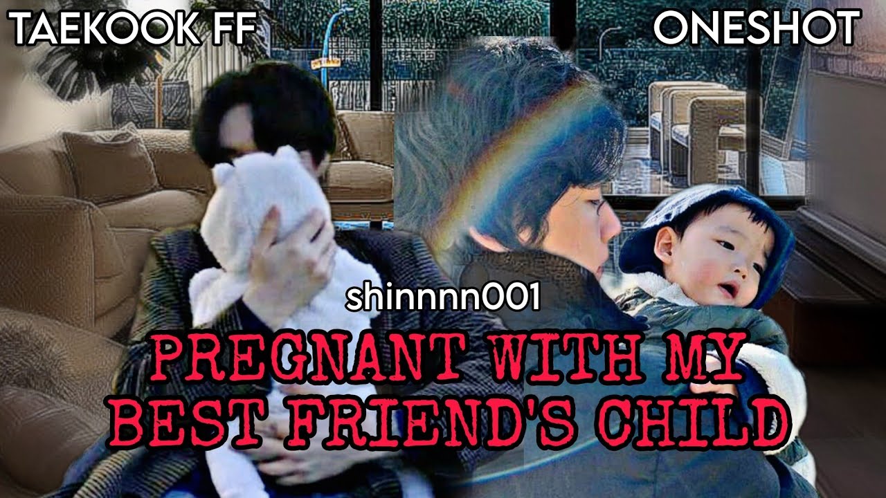 PREGNANT WITH MY BESTFRIEND'S CHILD  || TAEKOOK FF || ONESHOT || TOP KOOK || VKOOK
