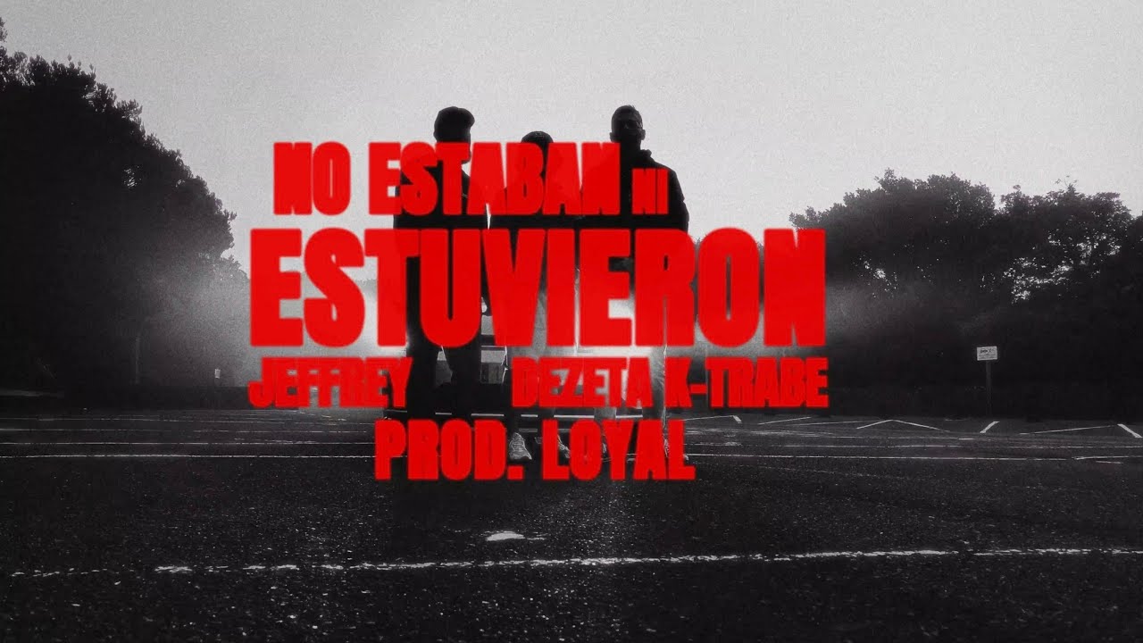 Jeffrey Feat. Dezeta K-Trabe - NO ESTABAN NI ESTUVIERON (Prod. Loyal) [Video Oficial]