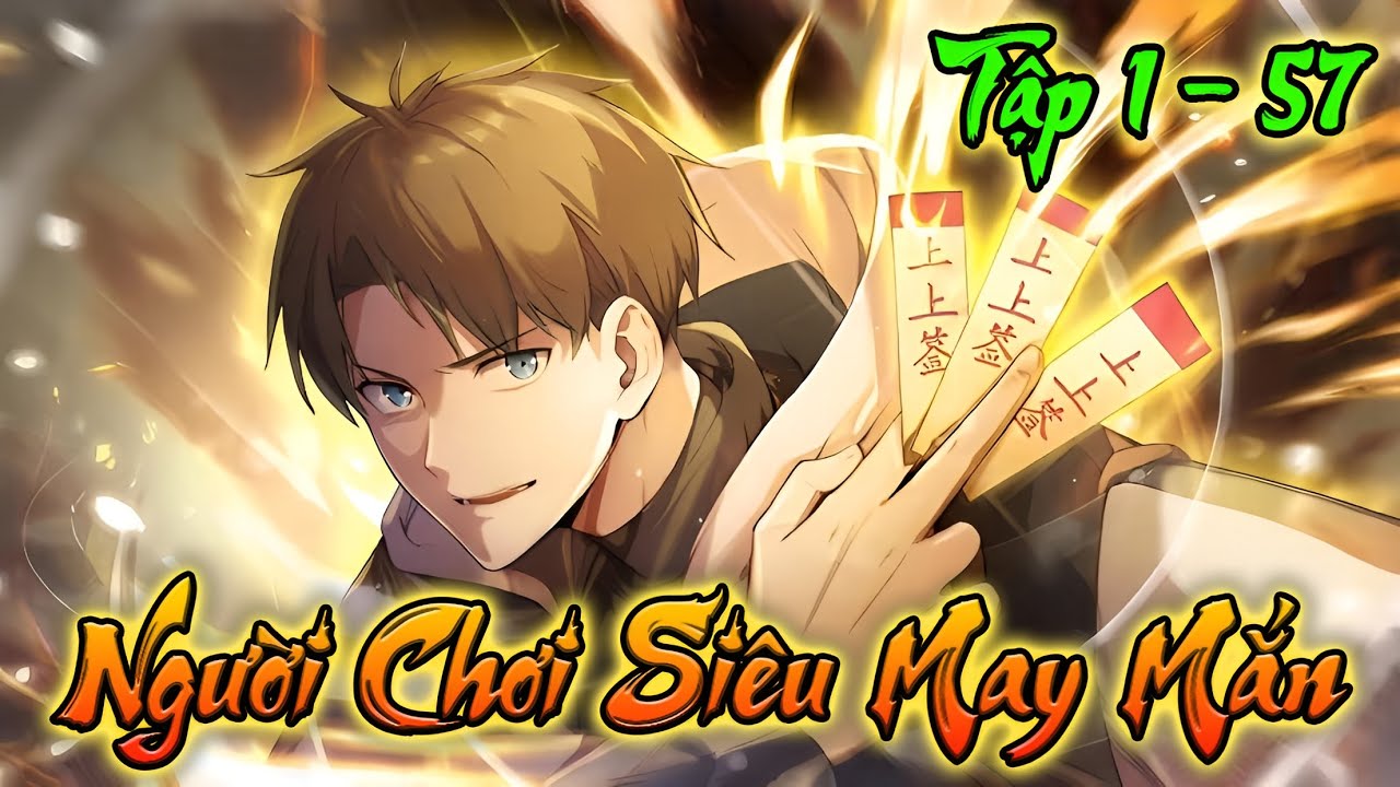 [ Dài Bộ ] Người Chơi Siêu May Mắn | 1 - 57 | Woan Maverick