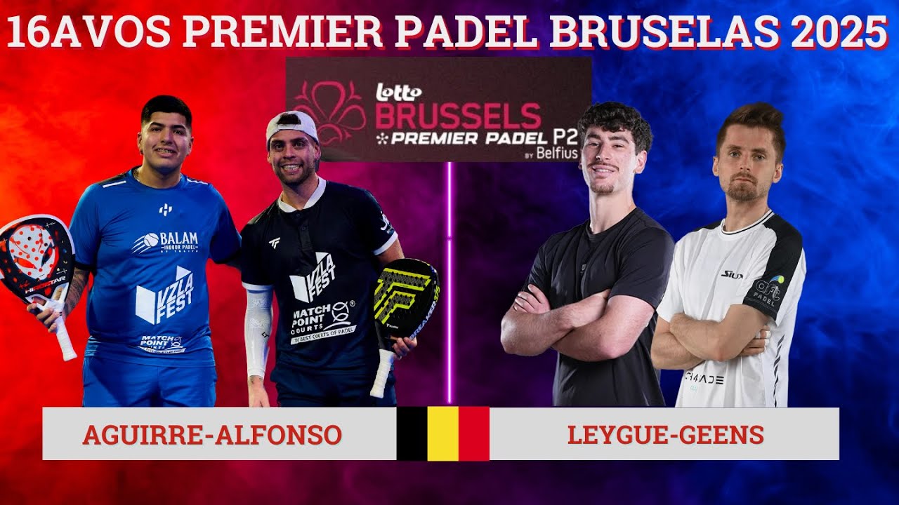 TOLITO AGUIRRE-GONZA ALFONSO VS THOMAS LEYGUE-CLEMENT GEENS  | 16AVOS PREMIER PADEL BRUSELAS P2 2025