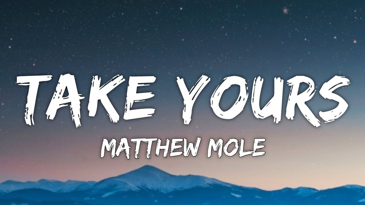 Matthew Mole - Take Yours (Lyrics)
