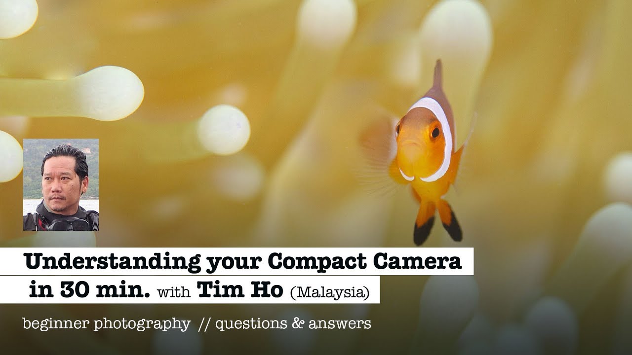 UNDERSTANDING YOUR COMPACT CAMERA IN 30 MIN. with Tim Ho