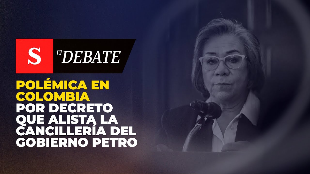 POLÉMICA en Colombia por decreto que alista la Cancillería del Gobierno Petro | El Debate
