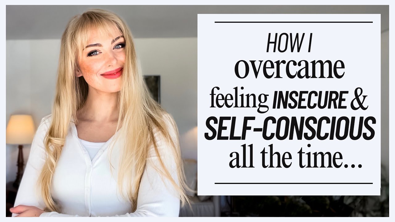 How I Overcame Feeling Insecure & Self-Conscious...