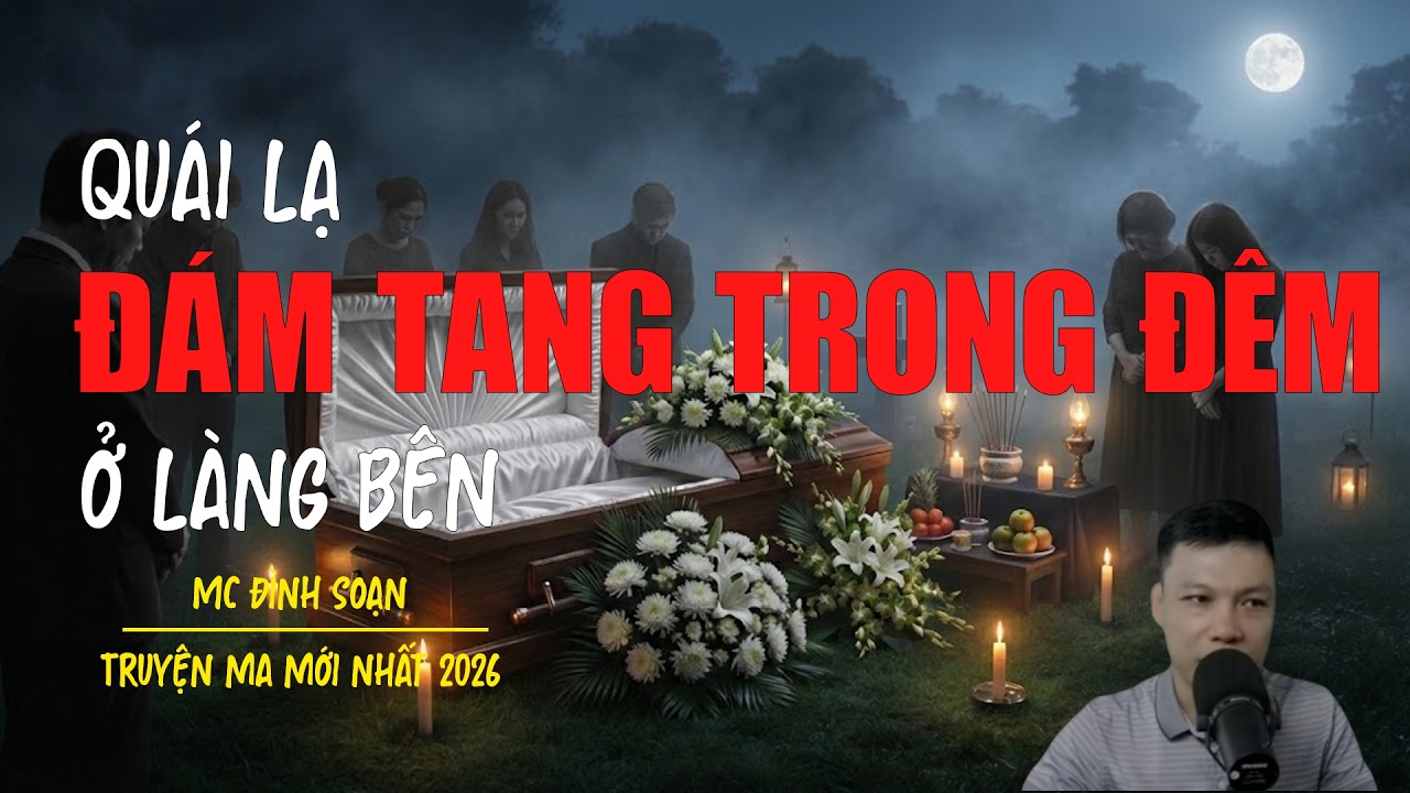 Truyện ma Đình Soạn mới nhất 2026：QUÁI LẠ ĐÁM TANG TRONG ĐÊM Ở LÀNG BÊN