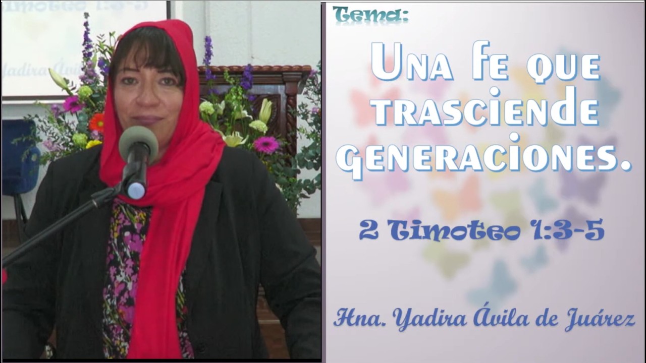 Tema: Una fe que trasciende generaciones. Hna. Yadira Ávila de Juárez.