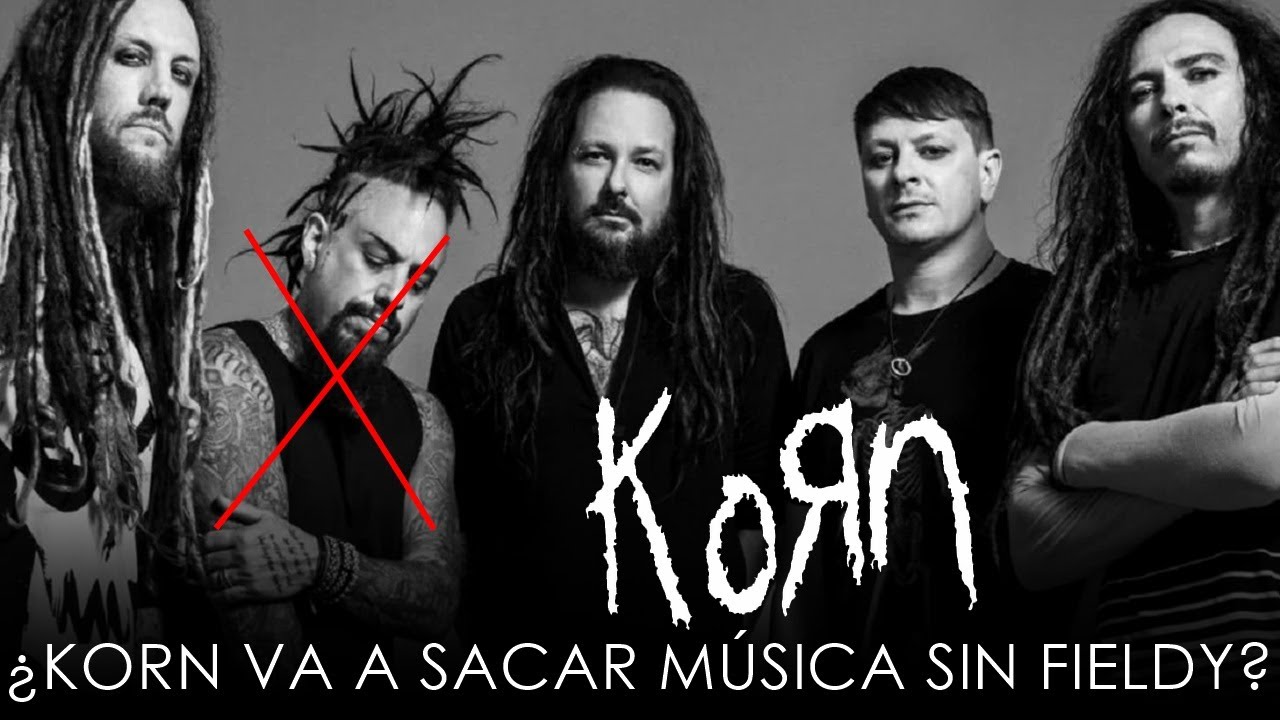 &iquest;KORN VA A SACAR M&Uacute;SICA SIN FIELDY?