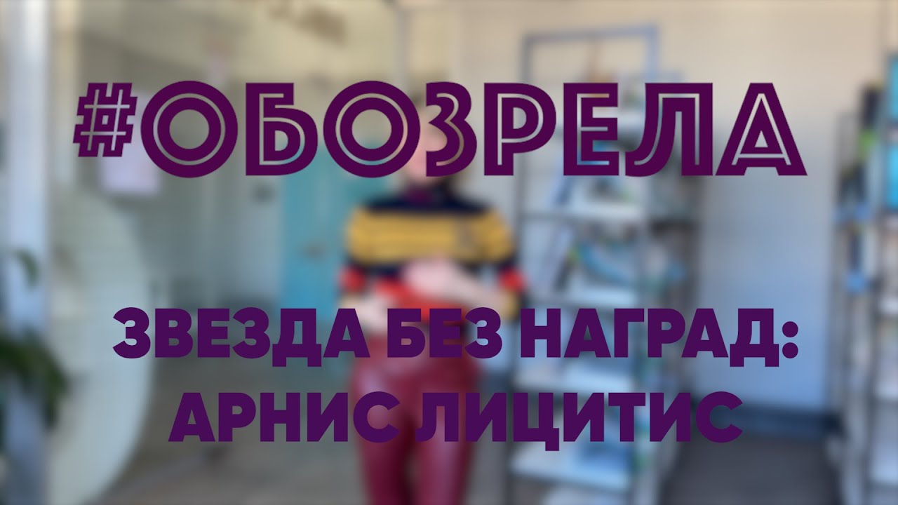 #ОБОЗРЕЛА: ЗВЕЗДА БЕЗ НАГРАД - АРНИС ЛИЦИТИС