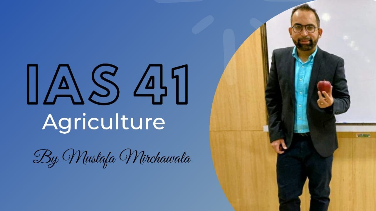 IAS 41 — Agriculture by Mustafa Mirchawala (trainer of IFRS) ACCA/ICAEW/CA/CFA