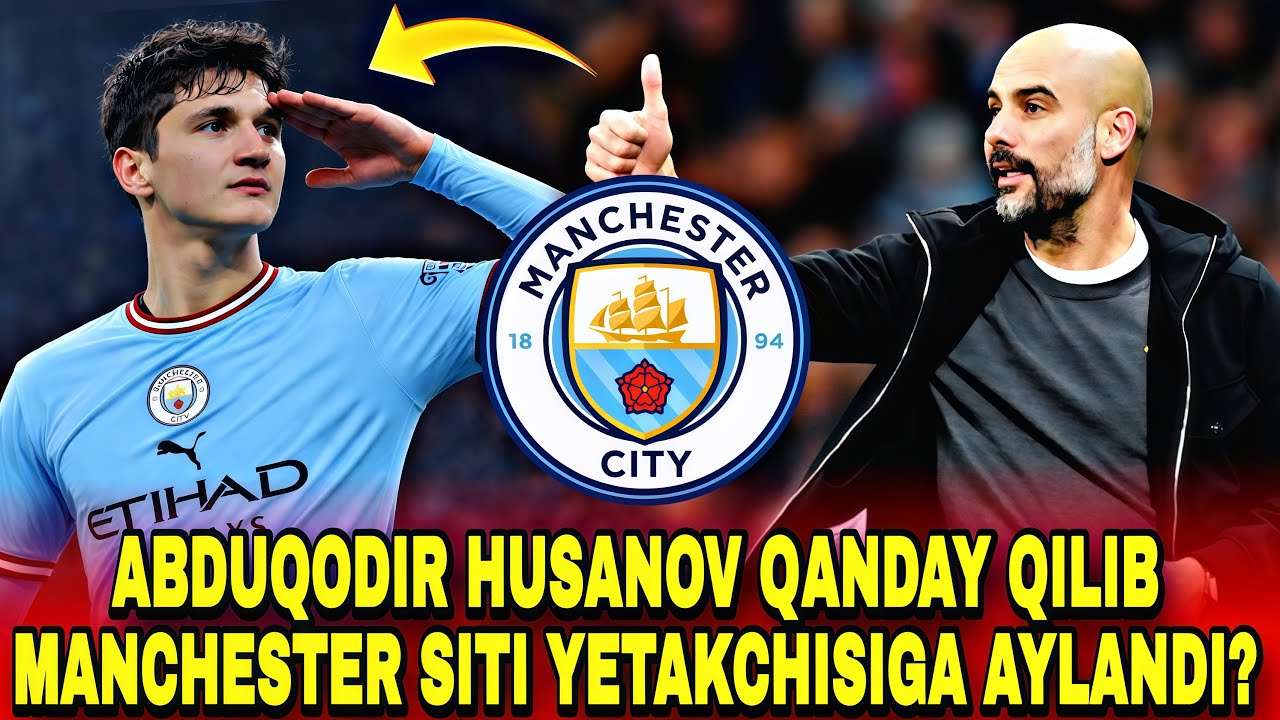 ABDUQODIR HUSANOV QANDAY QILIB MANCHESTER SITI YETAKCHISIGA AYLANDI? PEP HUSANOV HAQIDA GAPIRDI