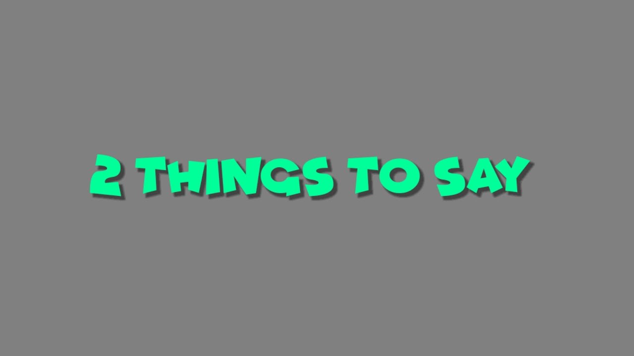 2 Things To Say 
