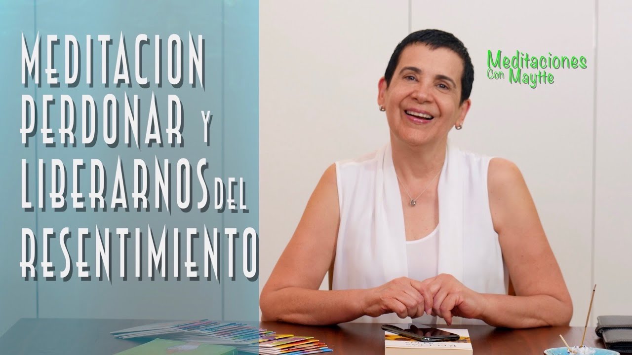Meditación para perdonar y Liberarse del Resentimiento - Maytte