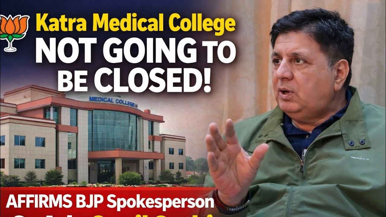 Katra Medical College not going to be closed; affirms BJP Spokesperson Sr Adv Sunil Sethi