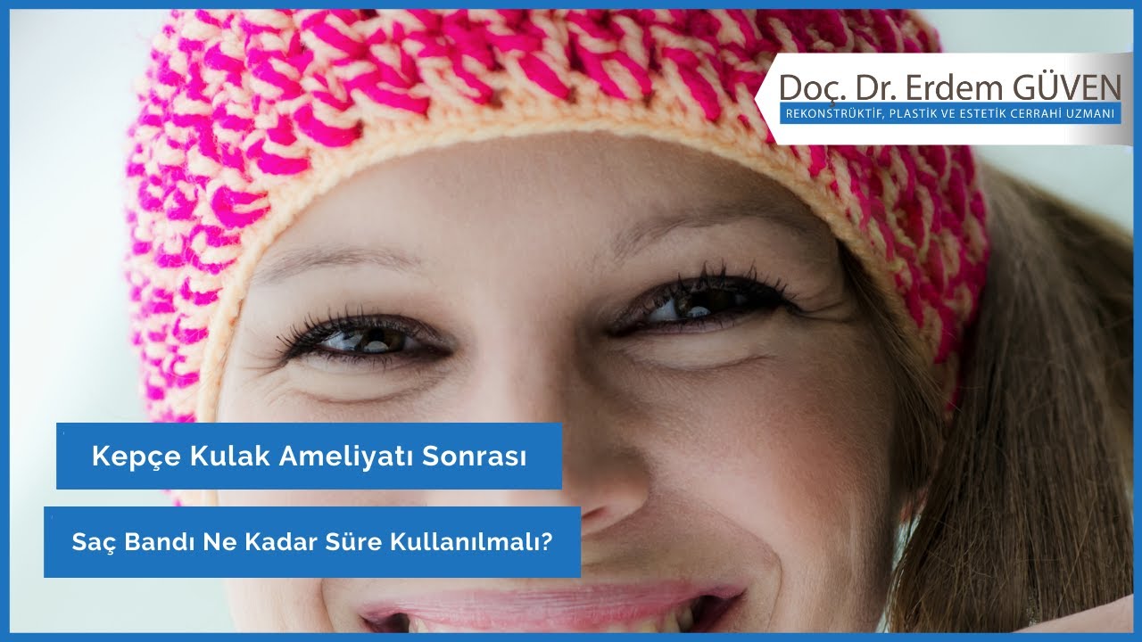 Kepçe Kulak Ameliyatı Sonrası Saç Bandı Ne Kadar Süre Kullanılmalı? | Doç. Dr. Erdem Güven