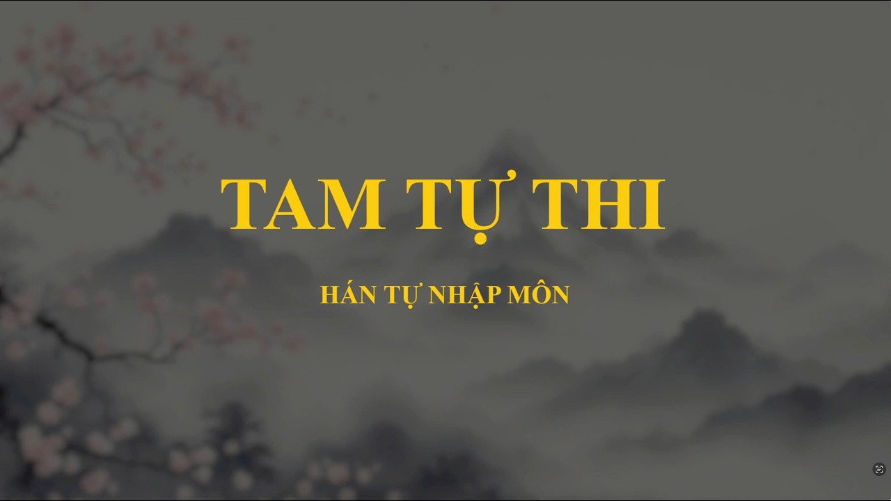 Đọc Tam Tự Thi - Hán Tự Nhập Môn (Tượng Hình - Chỉ Sự  - Hội Ý - Hình Thanh - Chuyển Chú - Giả Tá)