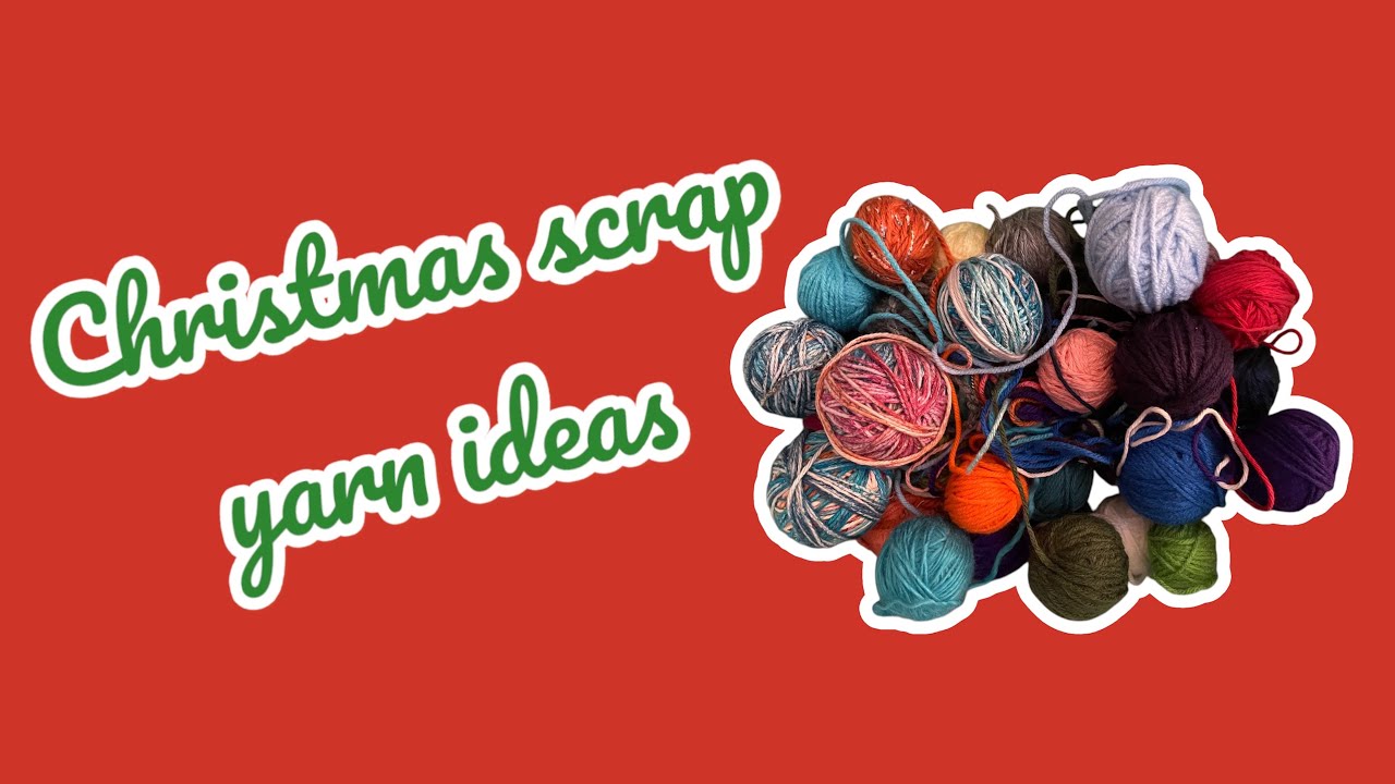 Scrap yarn ideas for Christmas