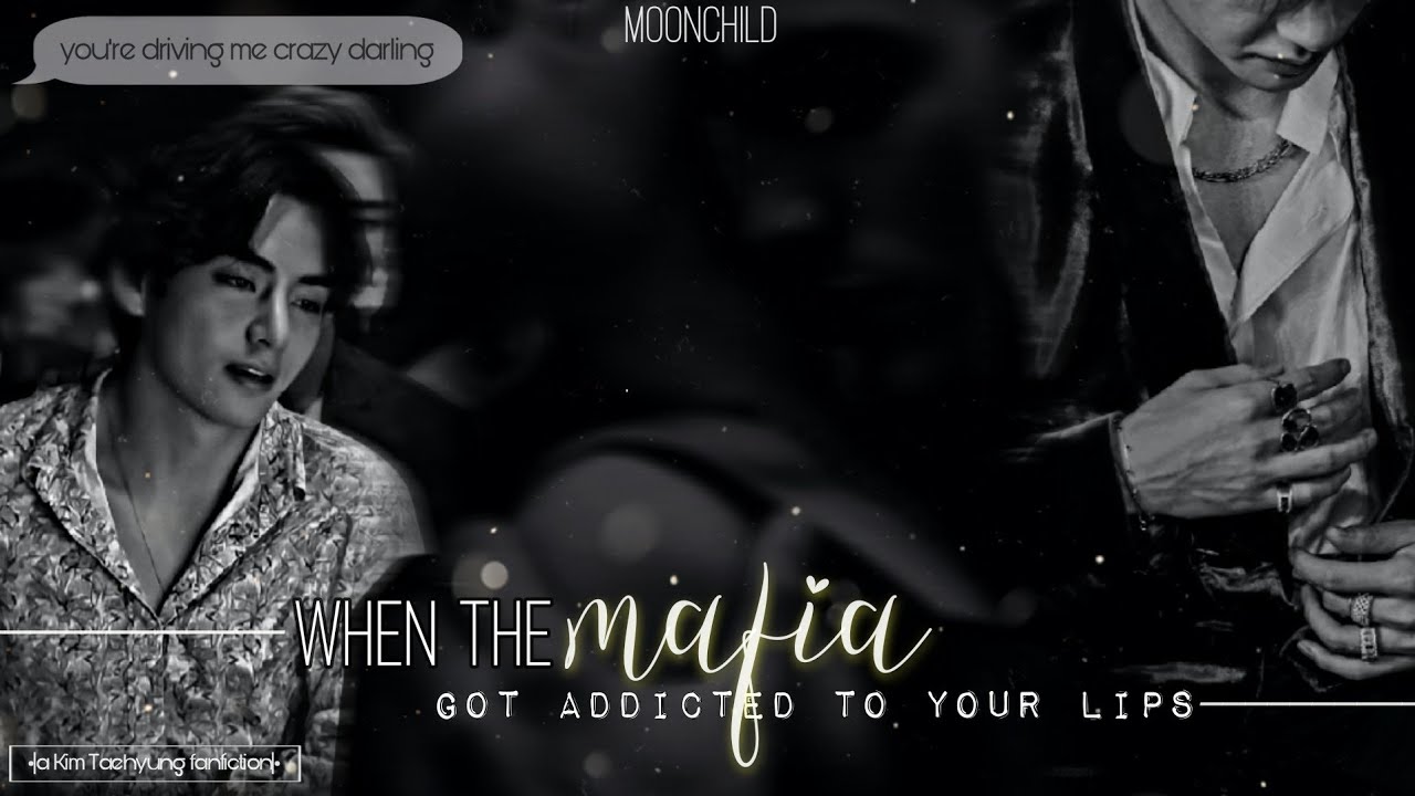 When the Mafia got addicted to your lips 1/2 || Taehyung ff || Oneshot || Moonchild