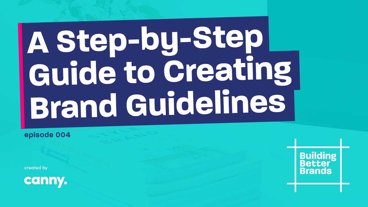 A Step-by-Step Guide to Creating Brand Guidelines | Building Better Brands | Episode 4