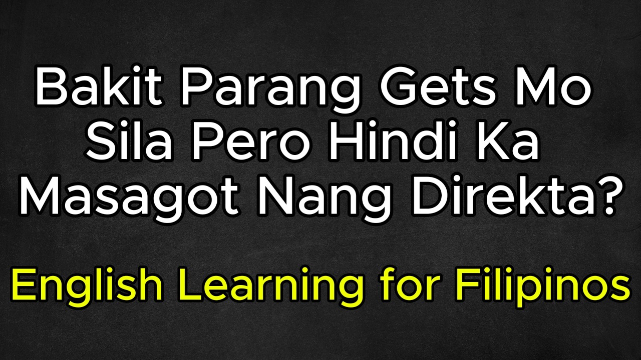 Bakit Parang Gets Mo Sila Pero Hindi Ka Masagot Nang Direkta? | English Learning for Filipinos