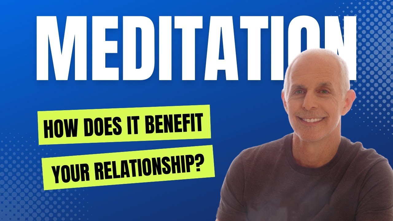 Meditation:  How Does It Benefit Relationships?