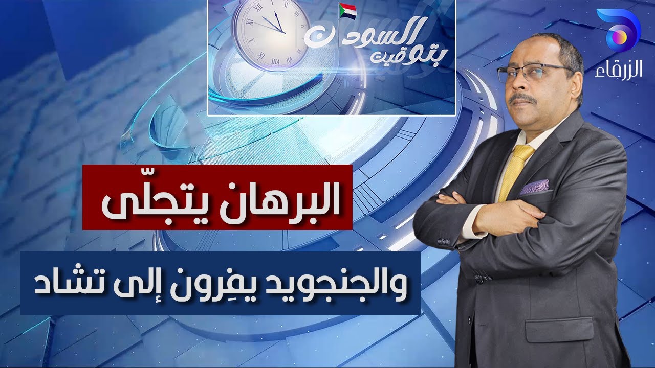 البرهان يتجلّى, والجنجويد يفِرون إلى تشاد | حسن إسماعيل - بتوقيت السودان
