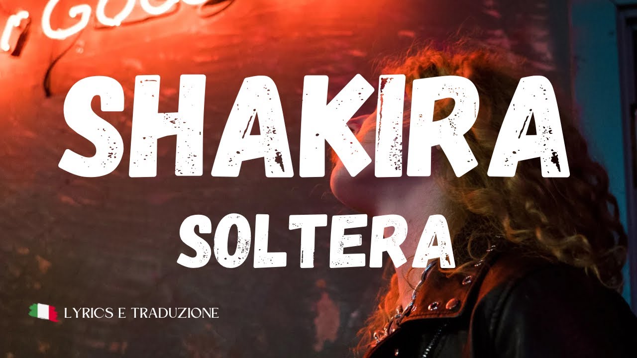 Shakira - Soltera | Lyrics e traduzione in italiano